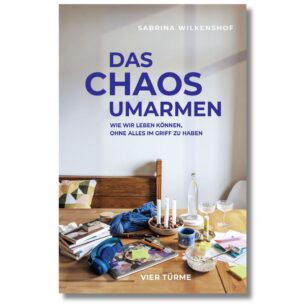 Das Chaos umarmen: Wie wir leben können, ohne alles im Griff zu haben – Ein Plädoyer für die Lebendigkeit gegen den Optimierungswahn